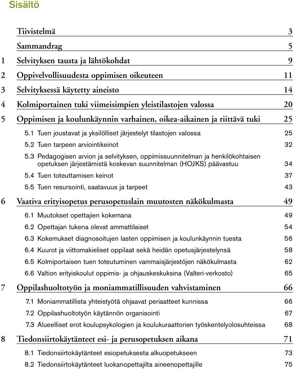 2 Tuen tarpeen arviointikeinot 32 5.3 Pedagogisen arvion ja selvityksen, oppimissuunnitelman ja henkilökohtaisen opetuksen järjestämistä koskevan suunnitelman (HOJKS) päävastuu 34 5.