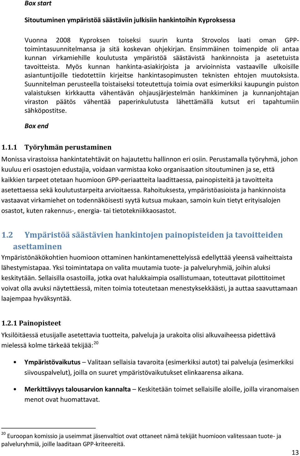 Myös kunnan hankinta-asiakirjoista ja arvioinnista vastaaville ulkoisille asiantuntijoille tiedotettiin kirjeitse hankintasopimusten teknisten ehtojen muutoksista.