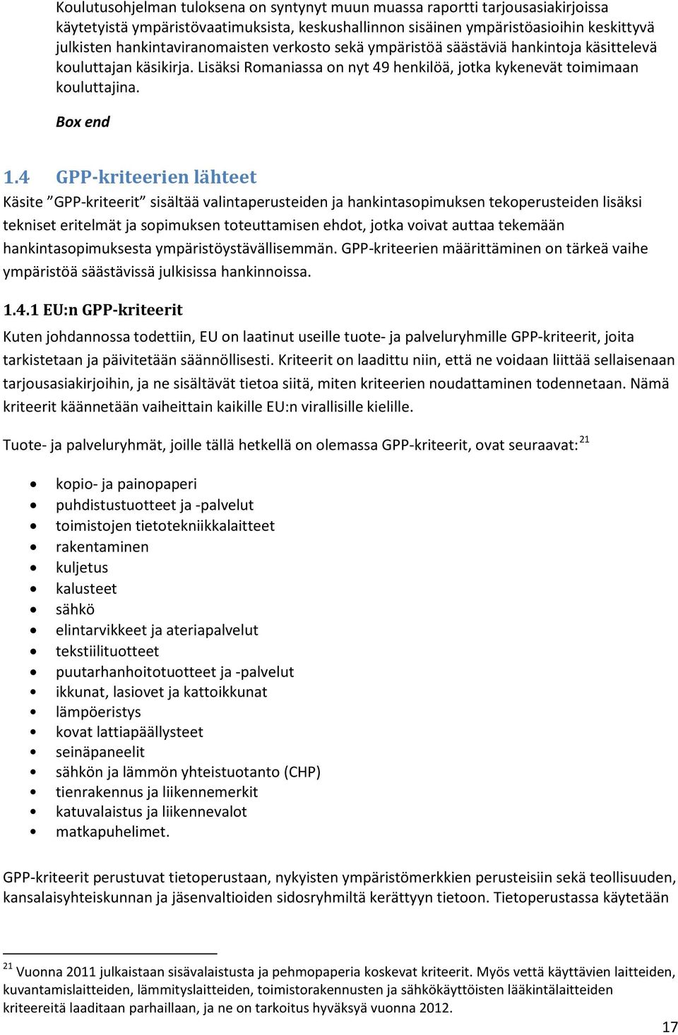 4 GPP-kriteerien lähteet Käsite GPP-kriteerit sisältää valintaperusteiden ja hankintasopimuksen tekoperusteiden lisäksi tekniset eritelmät ja sopimuksen toteuttamisen ehdot, jotka voivat auttaa