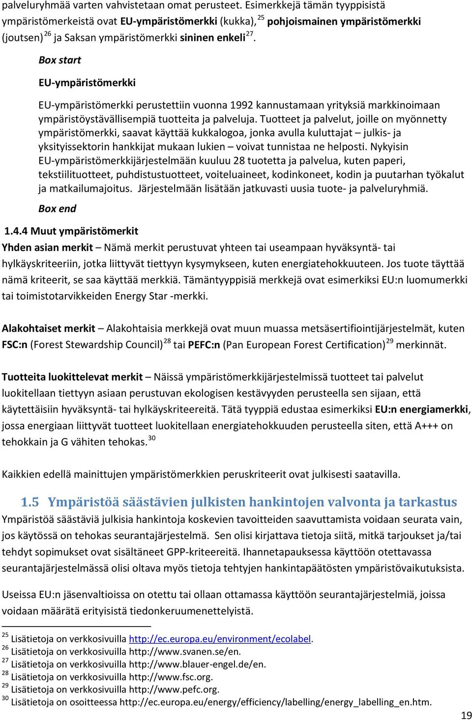 EU-ympäristömerkki EU-ympäristömerkki perustettiin vuonna 1992 kannustamaan yrityksiä markkinoimaan ympäristöystävällisempiä tuotteita ja palveluja.