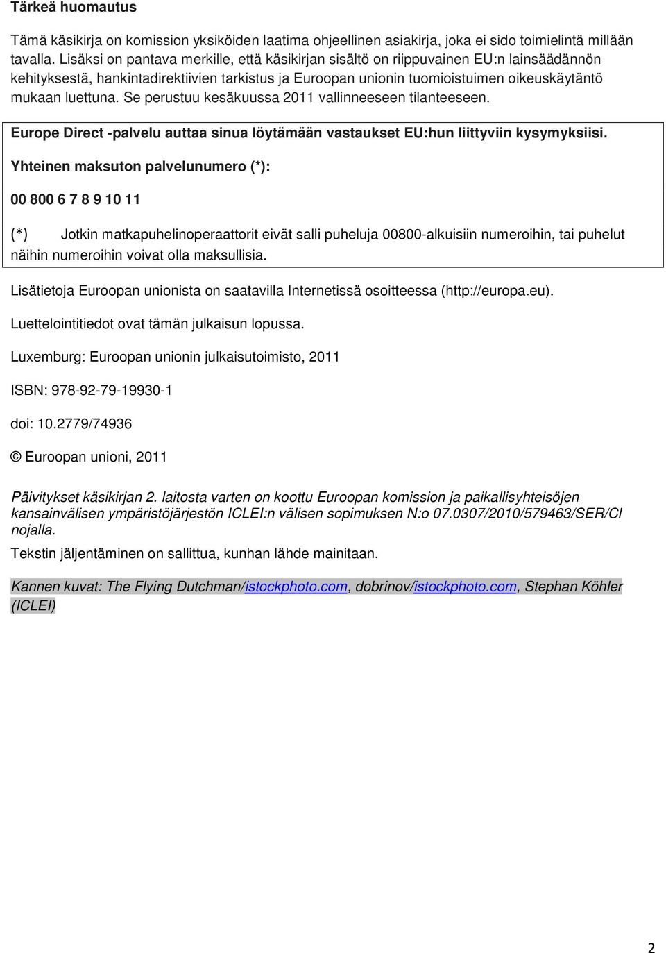 Se perustuu kesäkuussa 2011 vallinneeseen tilanteeseen. Europe Direct -palvelu auttaa sinua löytämään vastaukset EU:hun liittyviin kysymyksiisi.