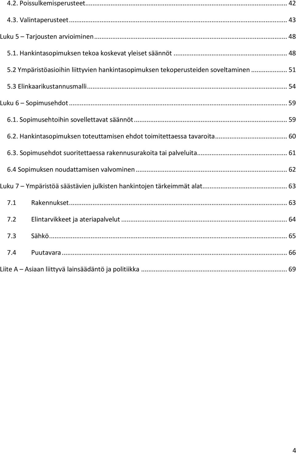 .. 61 6.4 Sopimuksen noudattamisen valvominen... 62 Luku 7 Ympäristöä säästävien julkisten hankintojen tärkeimmät alat... 63 7.1 Rakennukset... 63 7.2 Elintarvikkeet ja ateriapalvelut... 64 7.