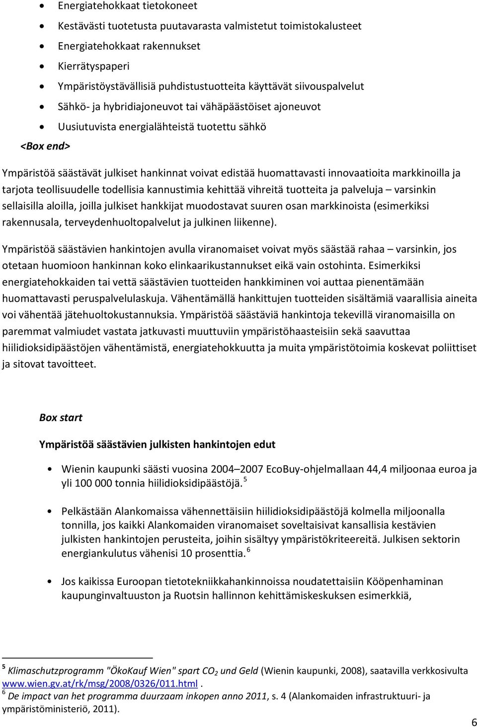 innovaatioita markkinoilla ja tarjota teollisuudelle todellisia kannustimia kehittää vihreitä tuotteita ja palveluja varsinkin sellaisilla aloilla, joilla julkiset hankkijat muodostavat suuren osan