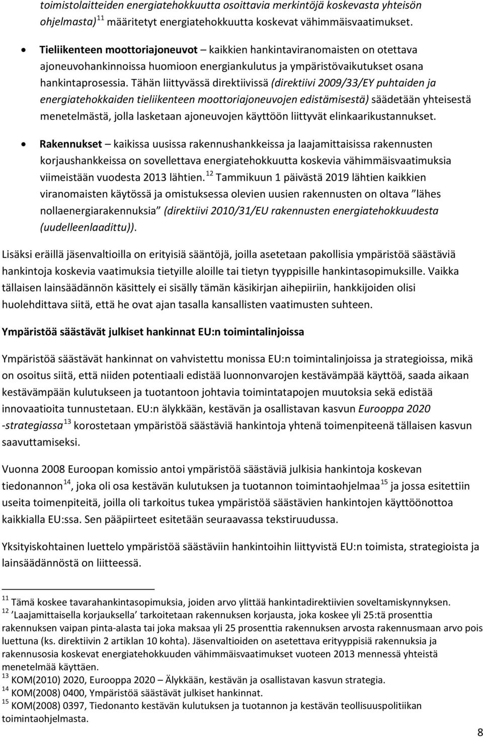 Tähän liittyvässä direktiivissä (direktiivi 2009/33/EY puhtaiden ja energiatehokkaiden tieliikenteen moottoriajoneuvojen edistämisestä) säädetään yhteisestä menetelmästä, jolla lasketaan ajoneuvojen