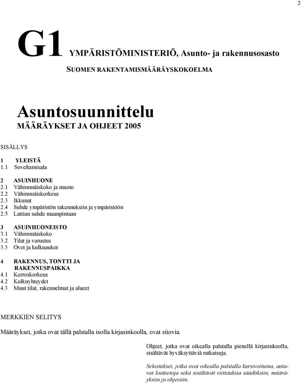 3 Ovet ja kulkuaukot 4 RAKENNUS, TONTTI JA RAKENNUSPAIKKA 4.1 Kerroskorkeus 4.2 Kulkuyhteydet 4.