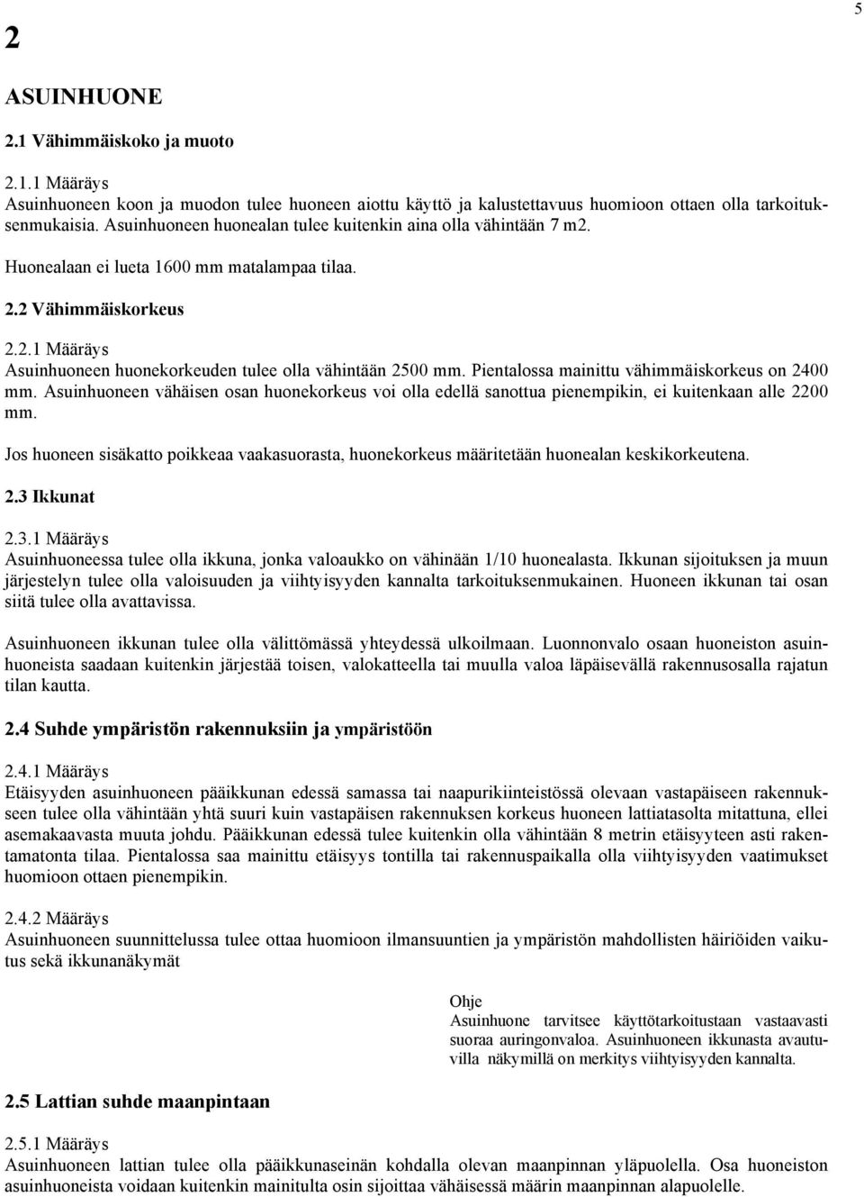 Pientalossa mainittu vähimmäiskorkeus on 2400 mm. Asuinhuoneen vähäisen osan huonekorkeus voi olla edellä sanottua pienempikin, ei kuitenkaan alle 2200 mm.