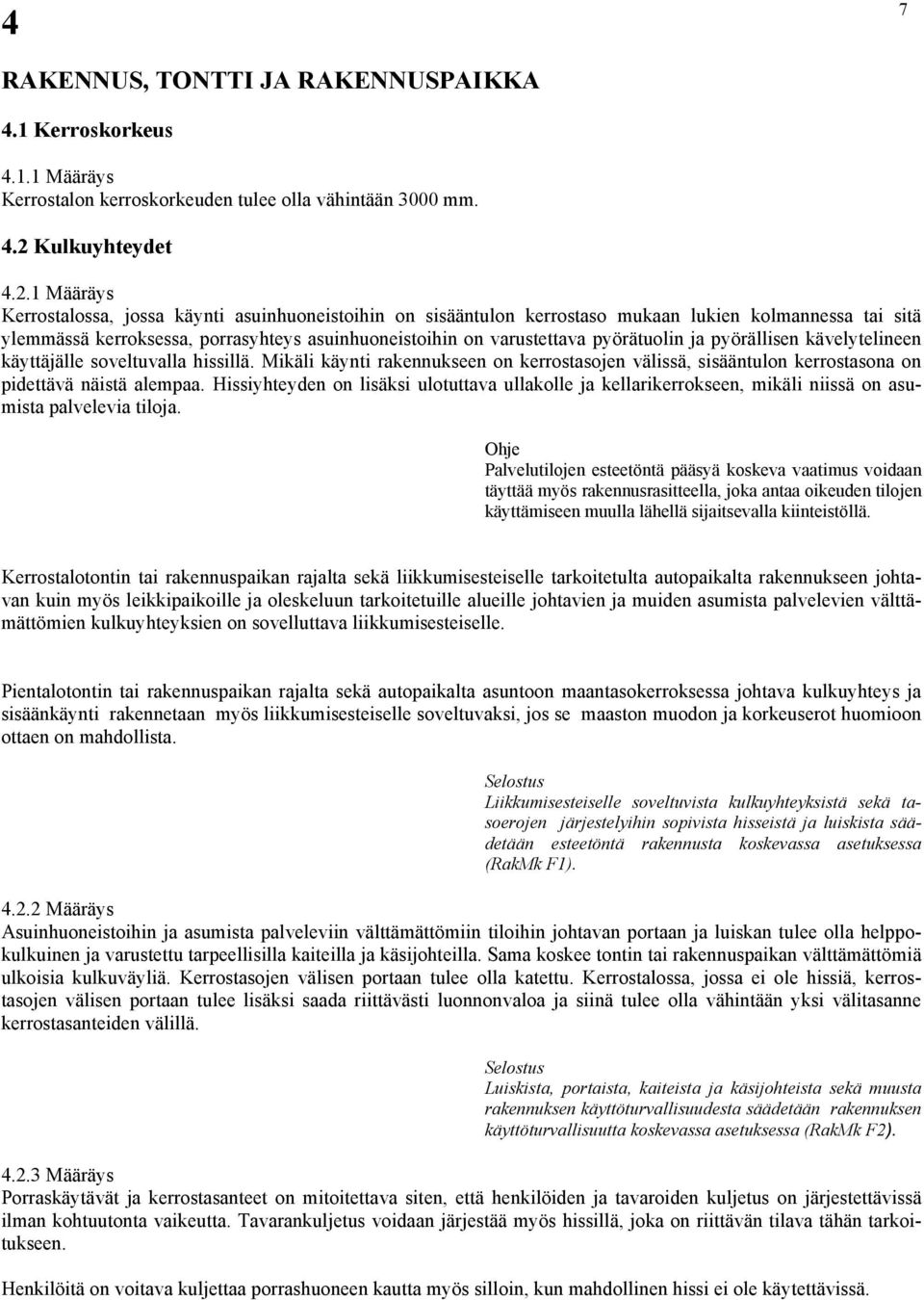 1 Määräys Kerrostalossa, jossa käynti asuinhuoneistoihin on sisääntulon kerrostaso mukaan lukien kolmannessa tai sitä ylemmässä kerroksessa, porrasyhteys asuinhuoneistoihin on varustettava