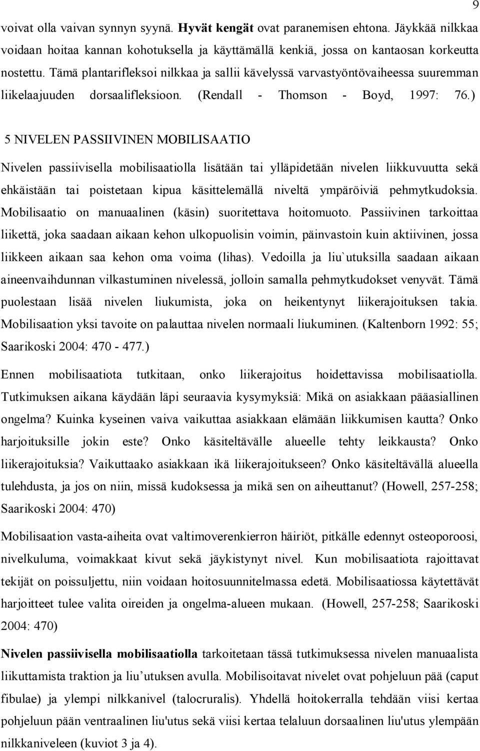 ) 5 NIVELEN PASSIIVINEN MOBILISAATIO Nivelen passiivisella mobilisaatiolla lisätään tai ylläpidetään nivelen liikkuvuutta sekä ehkäistään tai poistetaan kipua käsittelemällä niveltä ympäröiviä