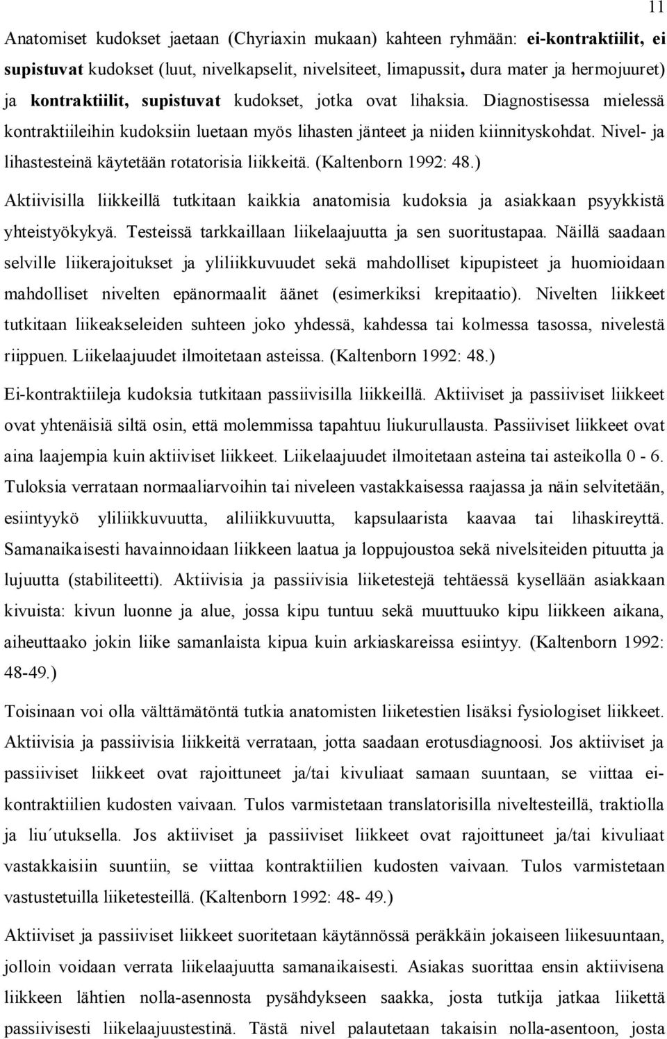 Nivel- ja lihastesteinä käytetään rotatorisia liikkeitä. (Kaltenborn 1992: 48.) Aktiivisilla liikkeillä tutkitaan kaikkia anatomisia kudoksia ja asiakkaan psyykkistä yhteistyökykyä.