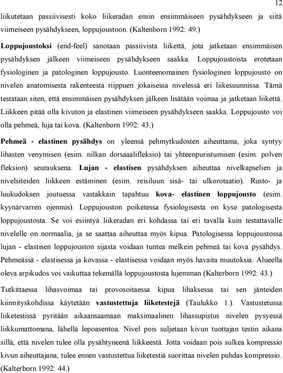 Loppujoustoista erotetaan fysiologinen ja patologinen loppujousto. Luonteenomainen fysiologinen loppujousto on nivelen anatomisesta rakenteesta riippuen jokaisessa nivelessä eri liikesuunnissa.