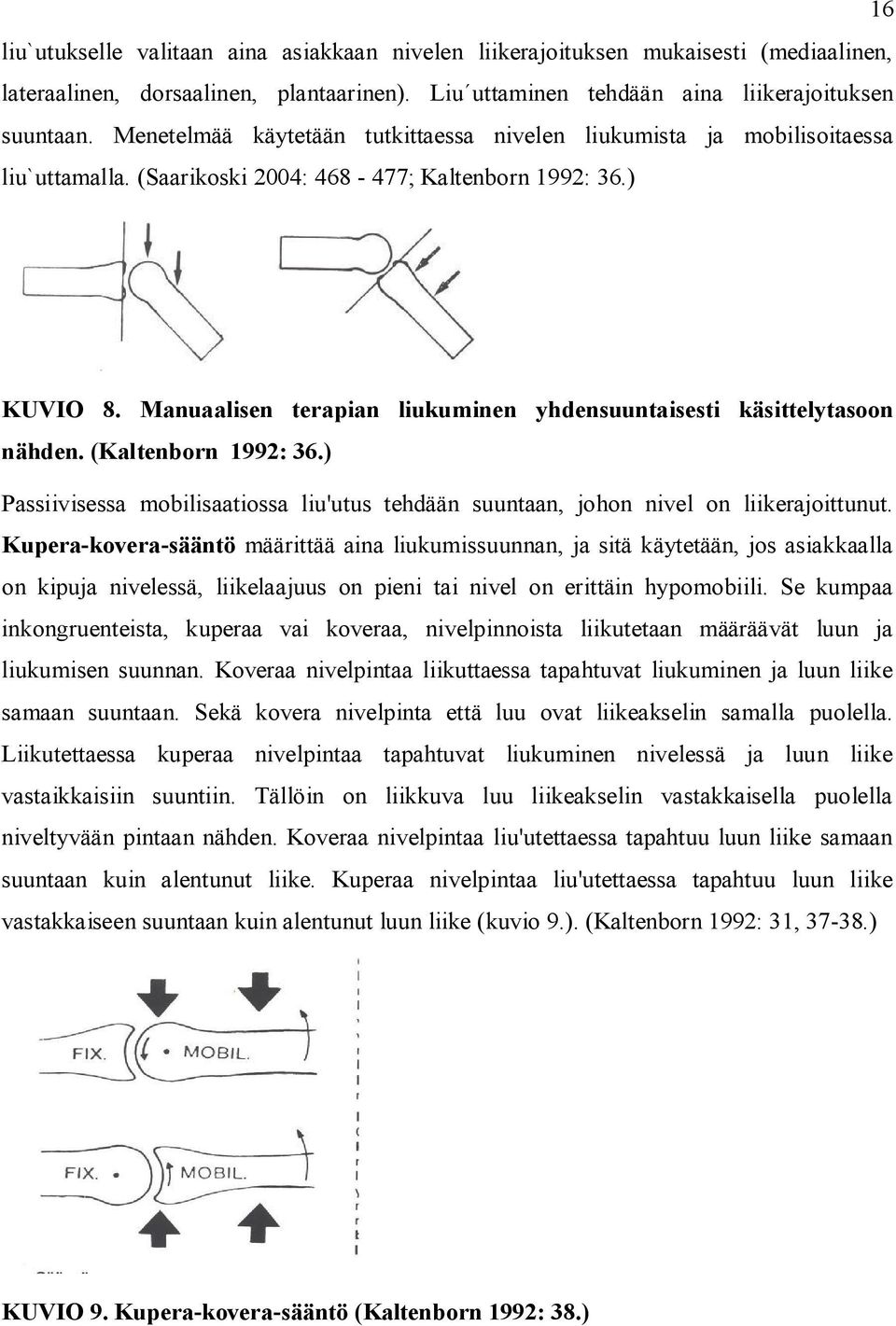 Manuaalisen terapian liukuminen yhdensuuntaisesti käsittelytasoon nähden. (Kaltenborn 1992: 36.) Passiivisessa mobilisaatiossa liu'utus tehdään suuntaan, johon nivel on liikerajoittunut.