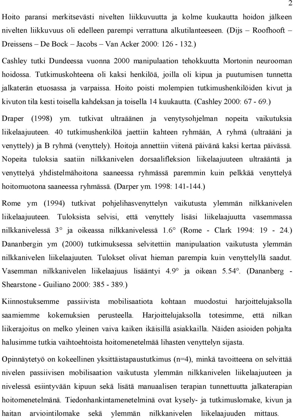 Tutkimuskohteena oli kaksi henkilöä, joilla oli kipua ja puutumisen tunnetta jalkaterän etuosassa ja varpaissa.