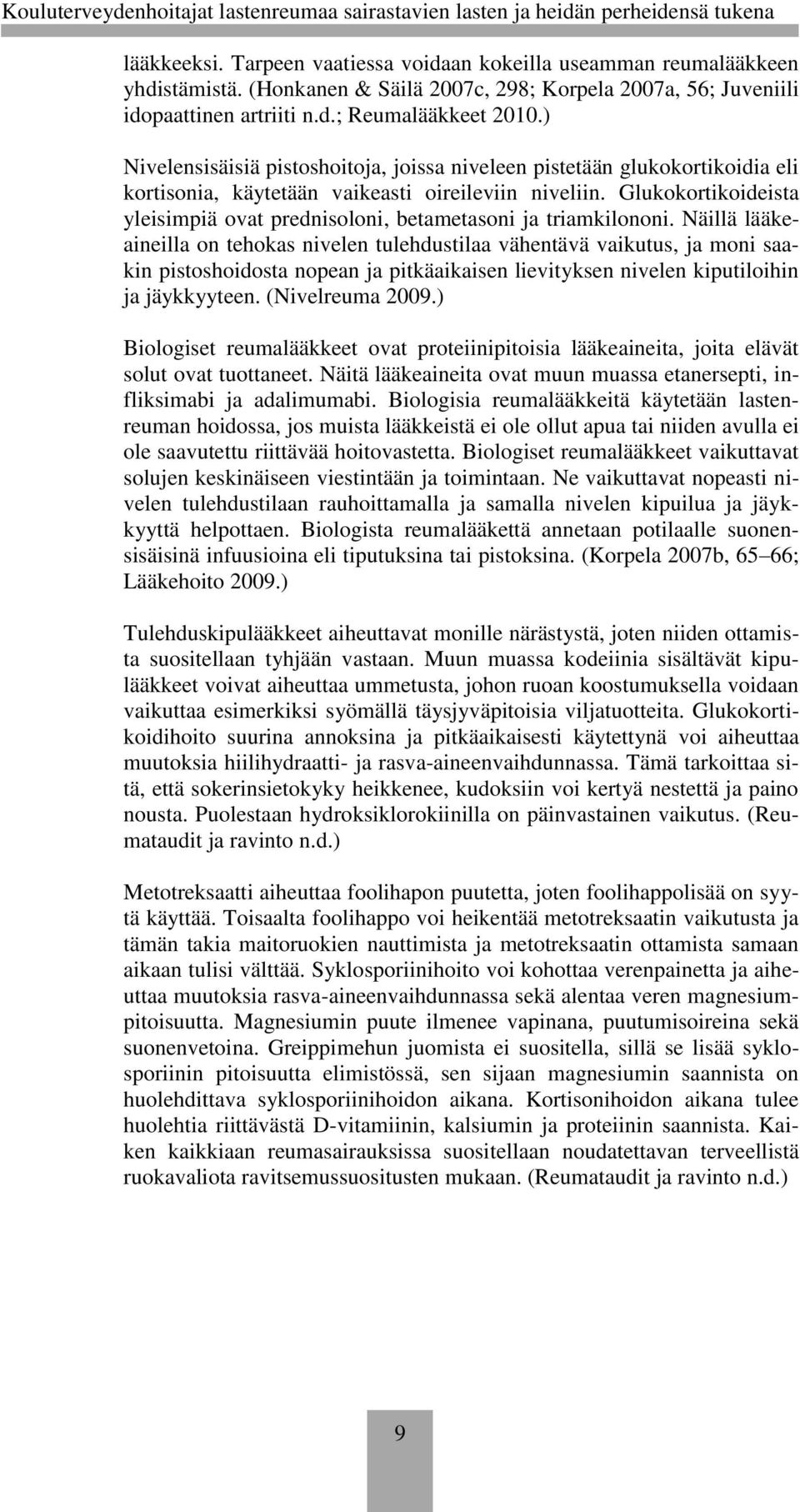 Glukokortikoideista yleisimpiä ovat prednisoloni, betametasoni ja triamkilononi.