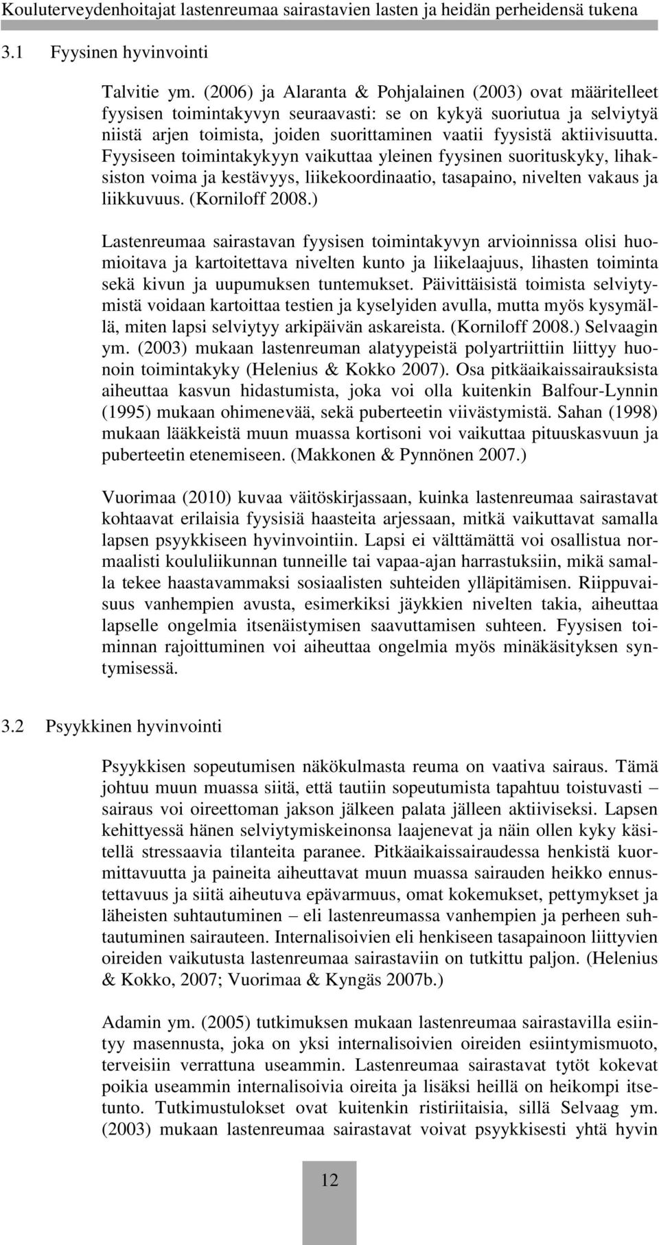 aktiivisuutta. Fyysiseen toimintakykyyn vaikuttaa yleinen fyysinen suorituskyky, lihaksiston voima ja kestävyys, liikekoordinaatio, tasapaino, nivelten vakaus ja liikkuvuus. (Korniloff 2008.