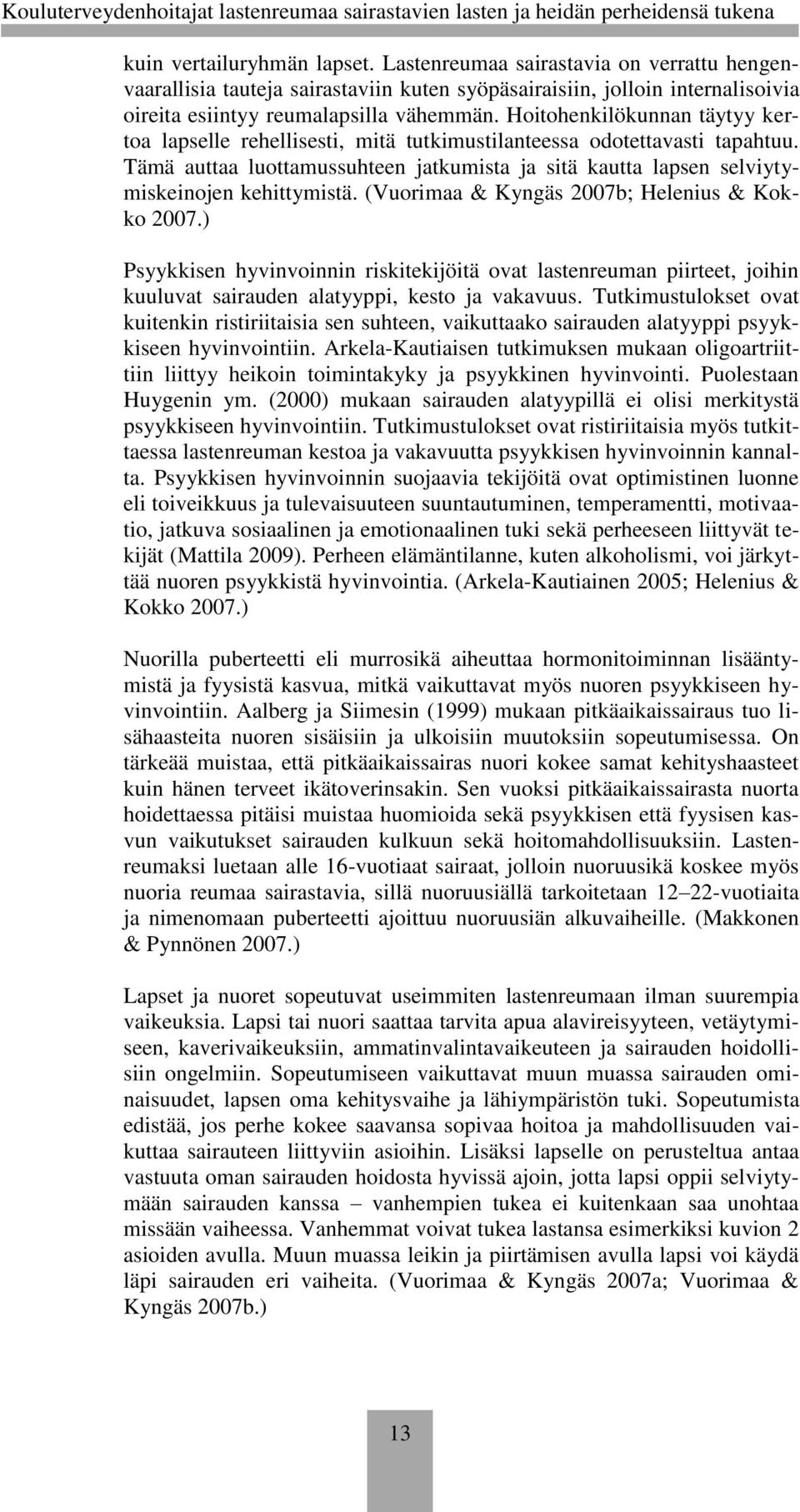 (Vuorimaa & Kyngäs 2007b; Helenius & Kokko 2007.) Psyykkisen hyvinvoinnin riskitekijöitä ovat lastenreuman piirteet, joihin kuuluvat sairauden alatyyppi, kesto ja vakavuus.