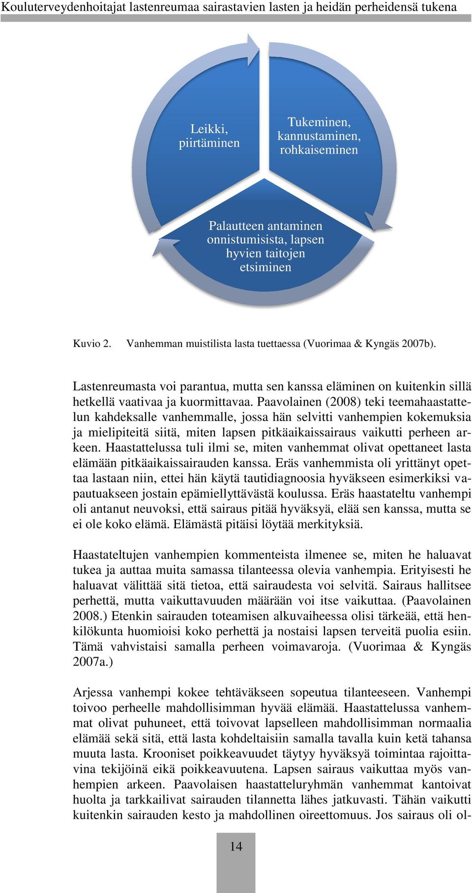 Paavolainen (2008) teki teemahaastattelun kahdeksalle vanhemmalle, jossa hän selvitti vanhempien kokemuksia ja mielipiteitä siitä, miten lapsen pitkäaikaissairaus vaikutti perheen arkeen.