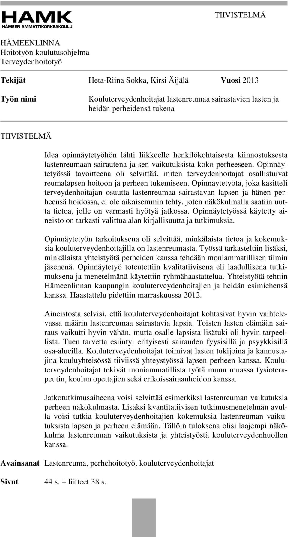 Opinnäytetyössä tavoitteena oli selvittää, miten terveydenhoitajat osallistuivat reumalapsen hoitoon ja perheen tukemiseen.