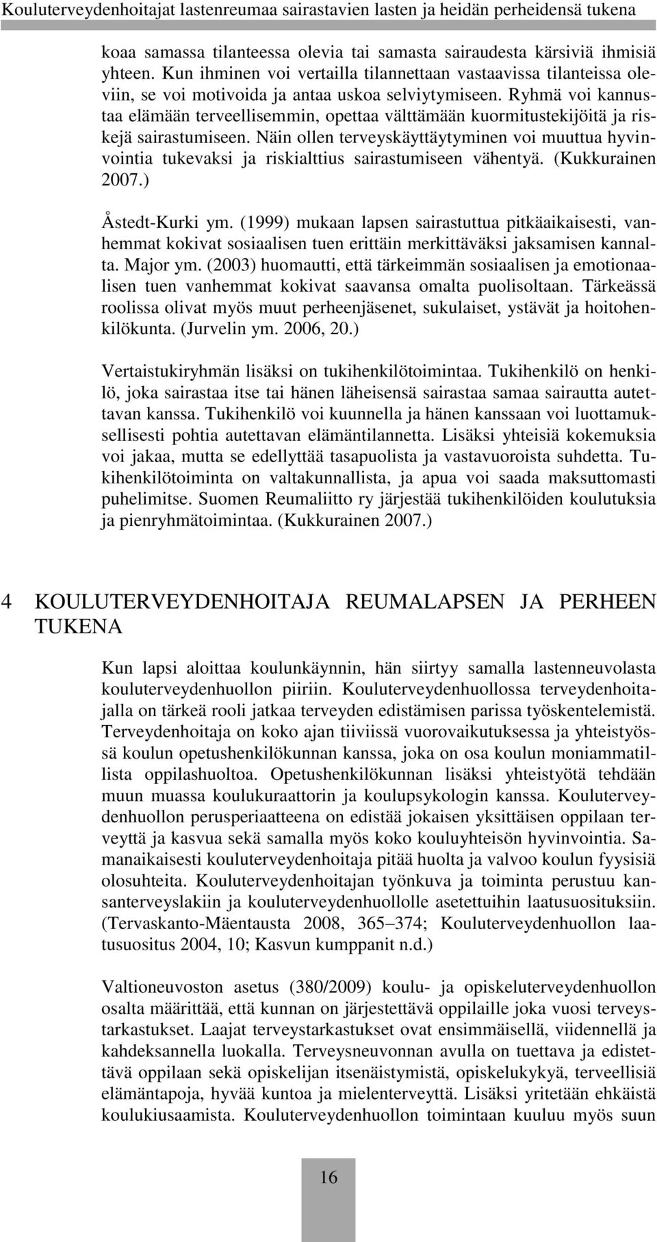 Näin ollen terveyskäyttäytyminen voi muuttua hyvinvointia tukevaksi ja riskialttius sairastumiseen vähentyä. (Kukkurainen 2007.) Åstedt-Kurki ym.