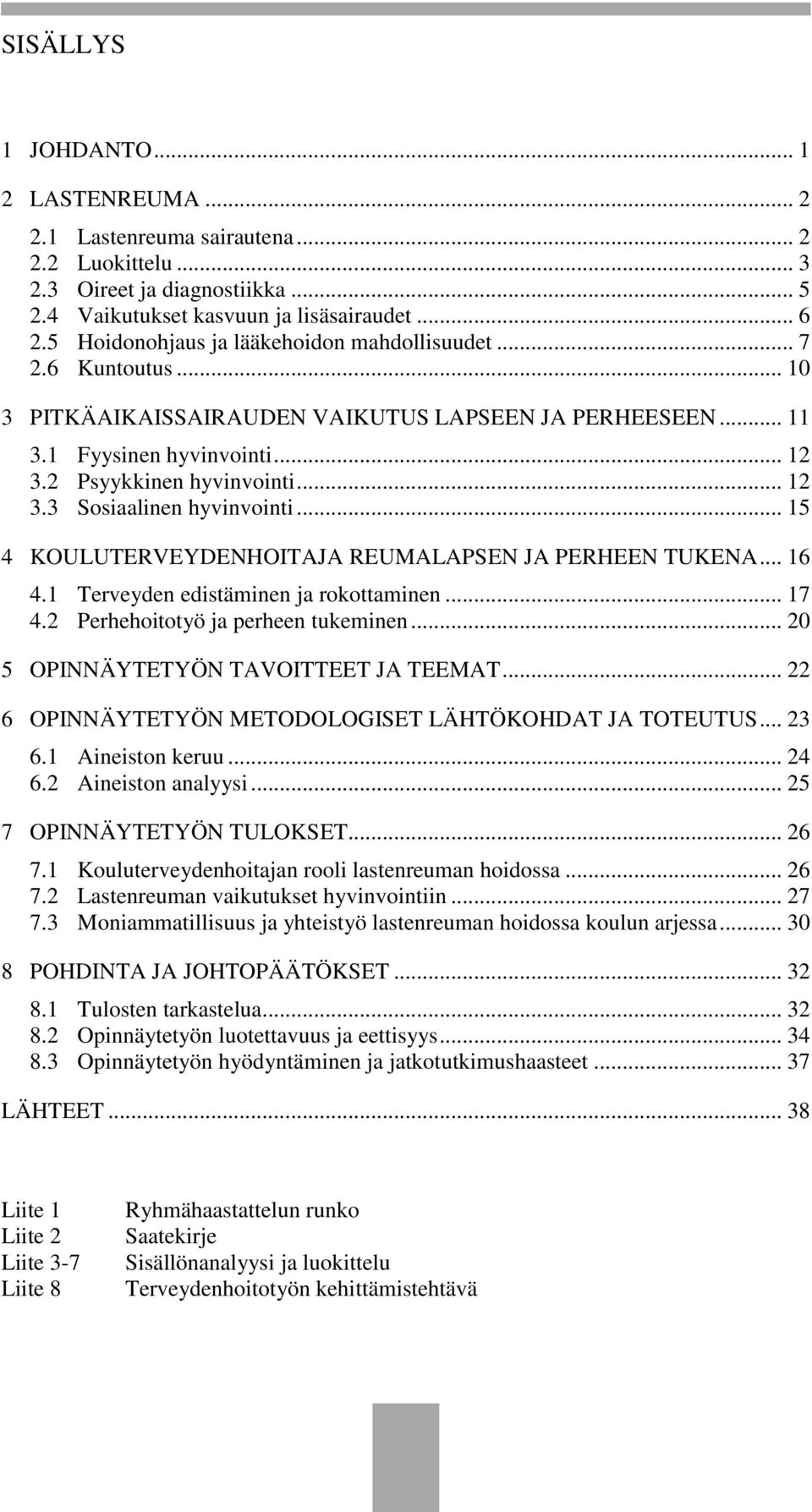 .. 15 4 KOULUTERVEYDENHOITAJA REUMALAPSEN JA PERHEEN TUKENA... 16 4.1 Terveyden edistäminen ja rokottaminen... 17 4.2 Perhehoitotyö ja perheen tukeminen... 20 5 OPINNÄYTETYÖN TAVOITTEET JA TEEMAT.