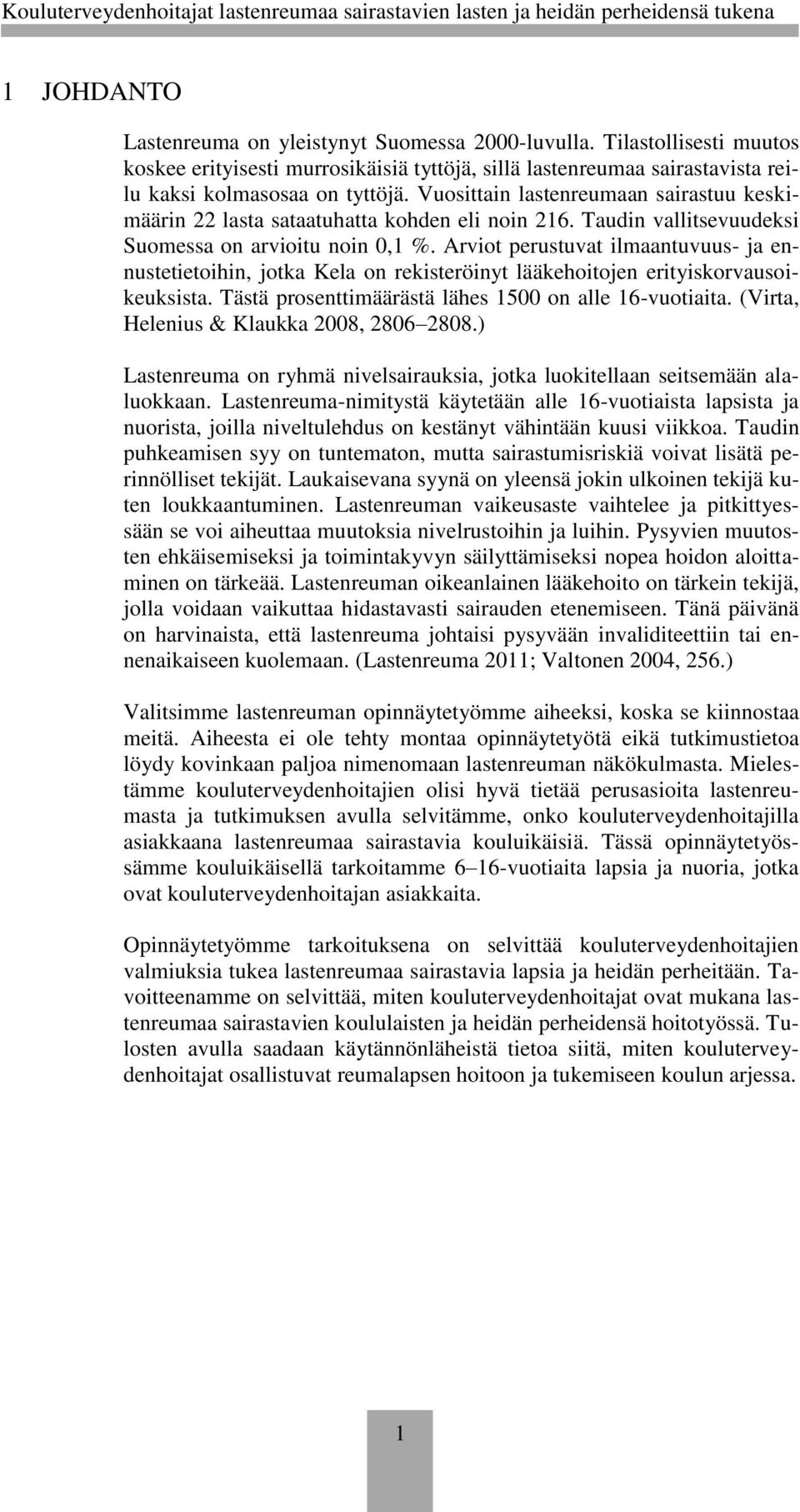 Arviot perustuvat ilmaantuvuus- ja ennustetietoihin, jotka Kela on rekisteröinyt lääkehoitojen erityiskorvausoikeuksista. Tästä prosenttimäärästä lähes 1500 on alle 16-vuotiaita.