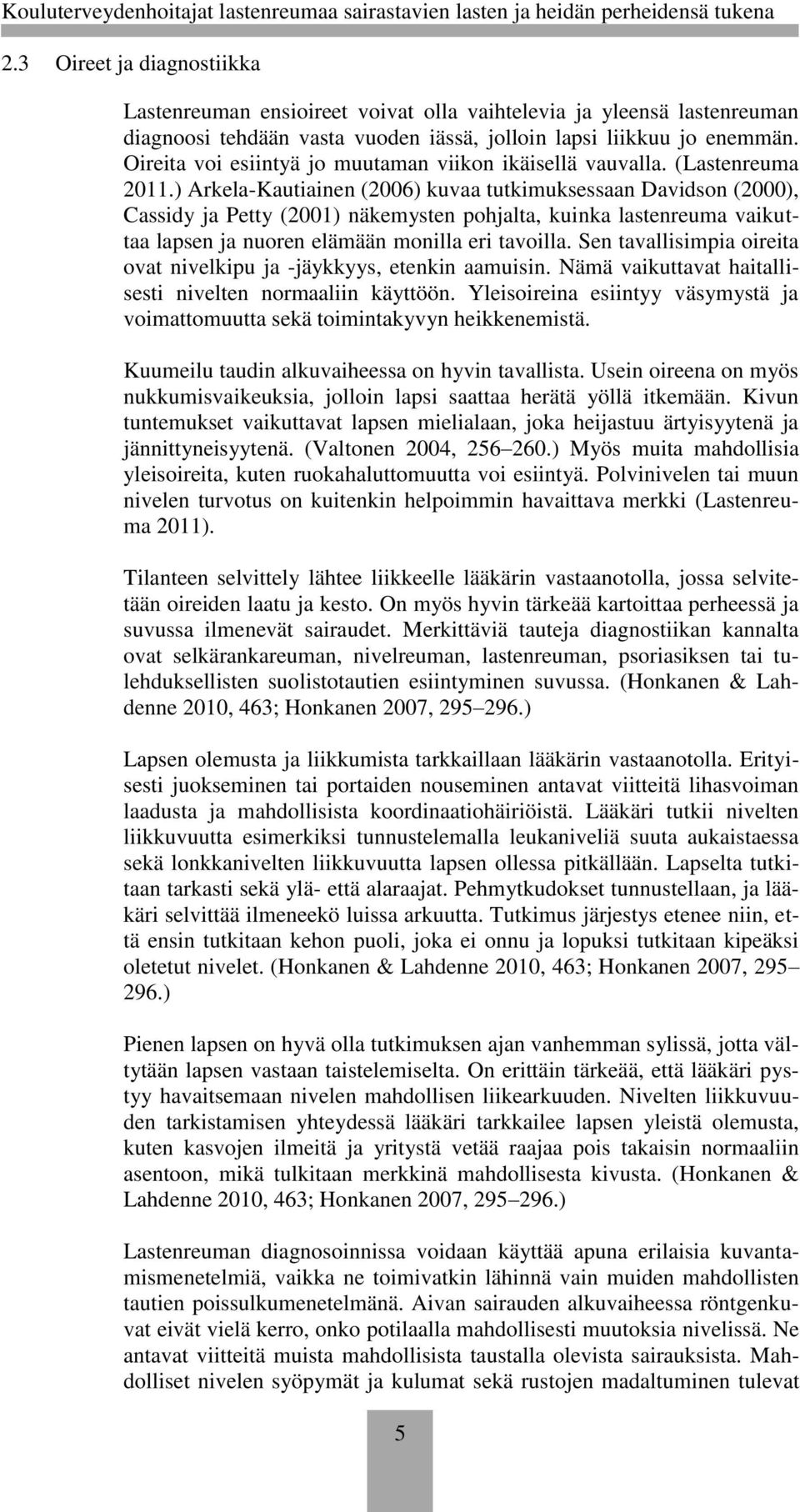 ) Arkela-Kautiainen (2006) kuvaa tutkimuksessaan Davidson (2000), Cassidy ja Petty (2001) näkemysten pohjalta, kuinka lastenreuma vaikuttaa lapsen ja nuoren elämään monilla eri tavoilla.