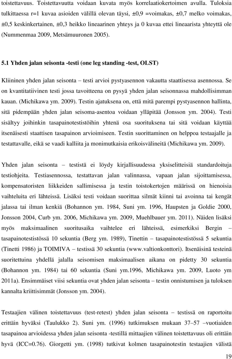 (Nummenmaa 2009, Metsämuuronen 2005). 5.1 Yhden jalan seisonta -testi (one leg standing -test, OLST) Kliininen yhden jalan seisonta testi arvioi pystyasennon vakautta staattisessa asennossa.