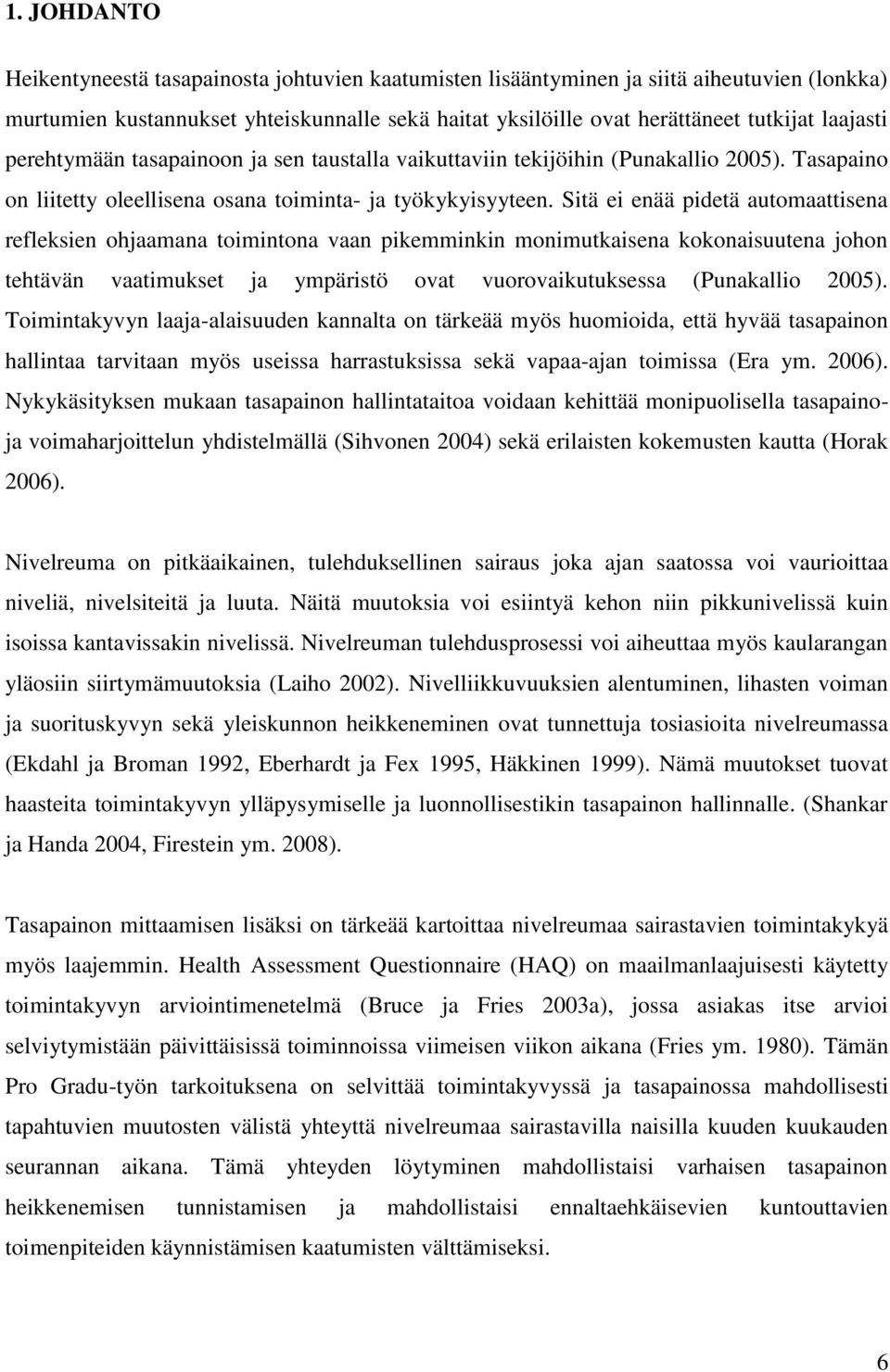 Sitä ei enää pidetä automaattisena refleksien ohjaamana toimintona vaan pikemminkin monimutkaisena kokonaisuutena johon tehtävän vaatimukset ja ympäristö ovat vuorovaikutuksessa (Punakallio 2005).