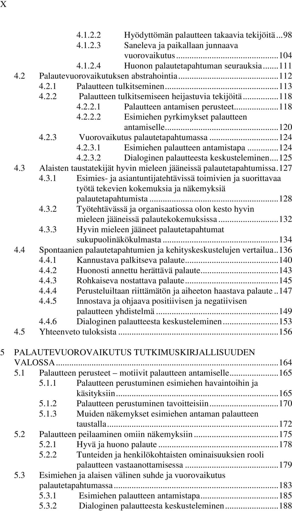 ..120 4.2.3 Vuorovaikutus palautetapahtumassa...124 4.2.3.1 Esimiehen palautteen antamistapa...124 4.2.3.2 Dialoginen palautteesta keskusteleminen...125 4.