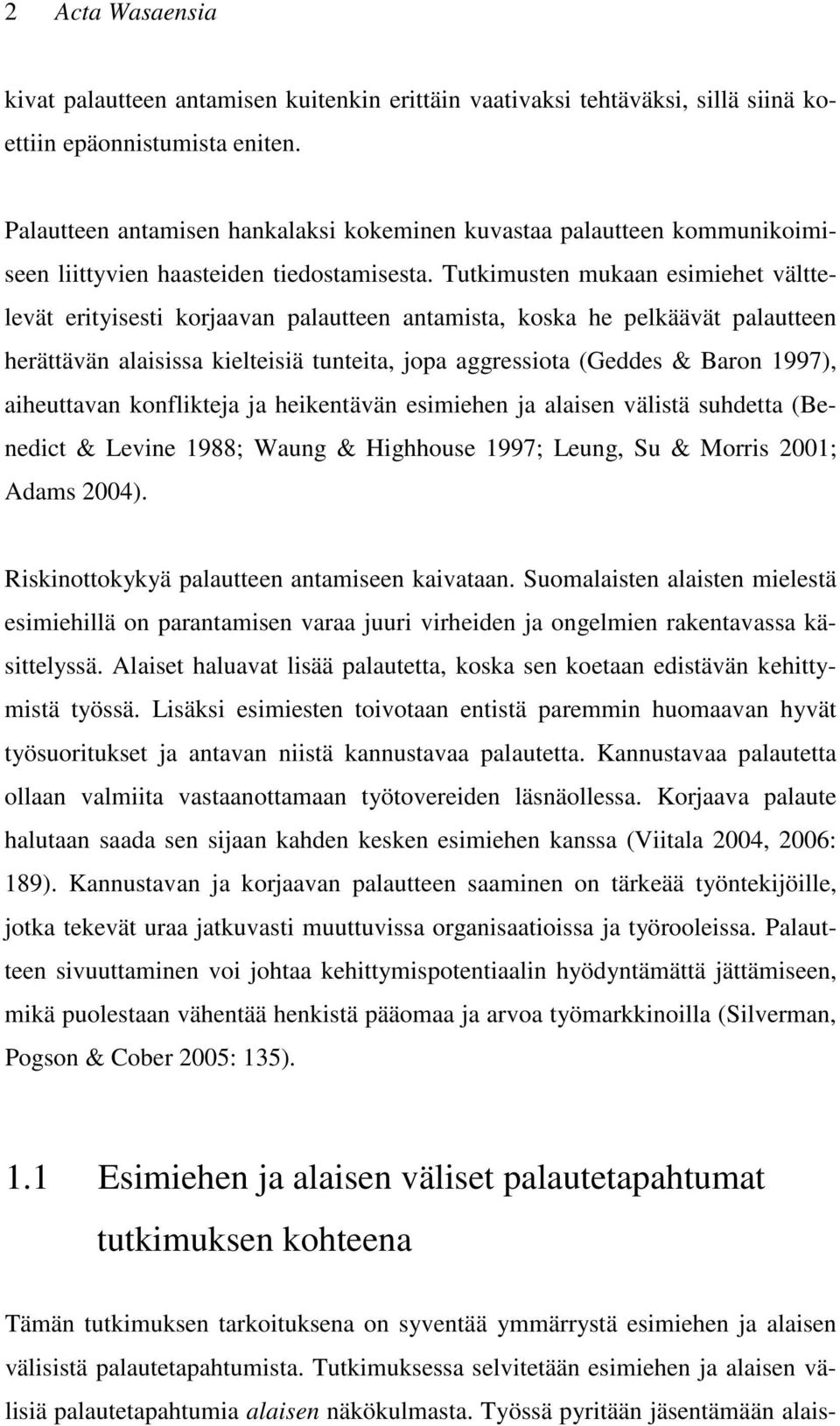 Tutkimusten mukaan esimiehet välttelevät erityisesti korjaavan palautteen antamista, koska he pelkäävät palautteen herättävän alaisissa kielteisiä tunteita, jopa aggressiota (Geddes & Baron 1997),