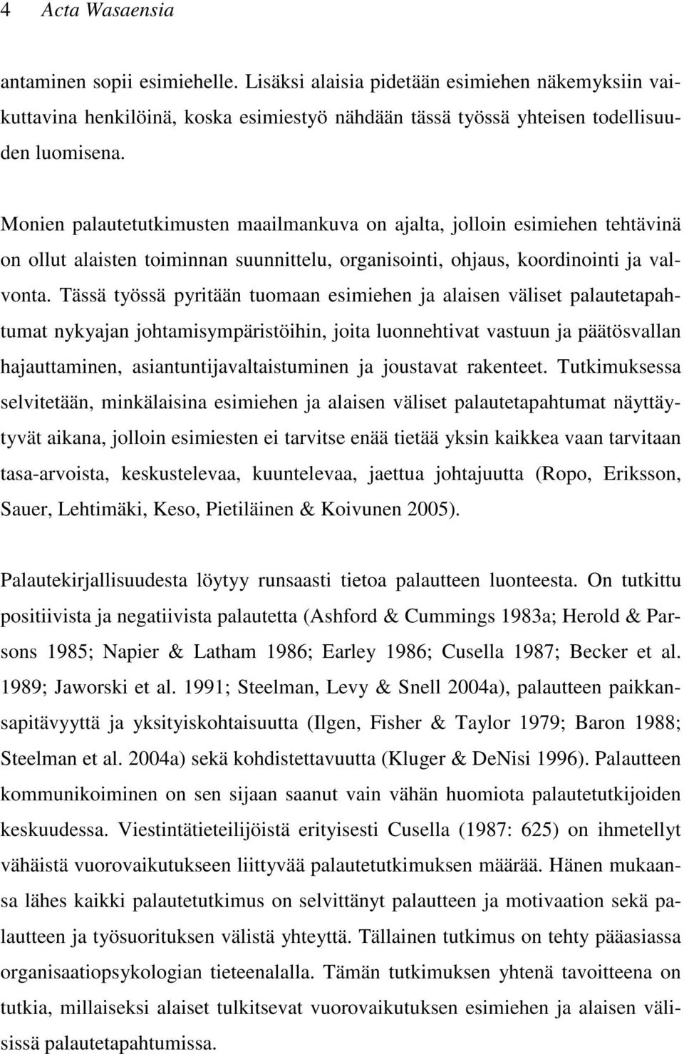 Tässä työssä pyritään tuomaan esimiehen ja alaisen väliset palautetapahtumat nykyajan johtamisympäristöihin, joita luonnehtivat vastuun ja päätösvallan hajauttaminen, asiantuntijavaltaistuminen ja