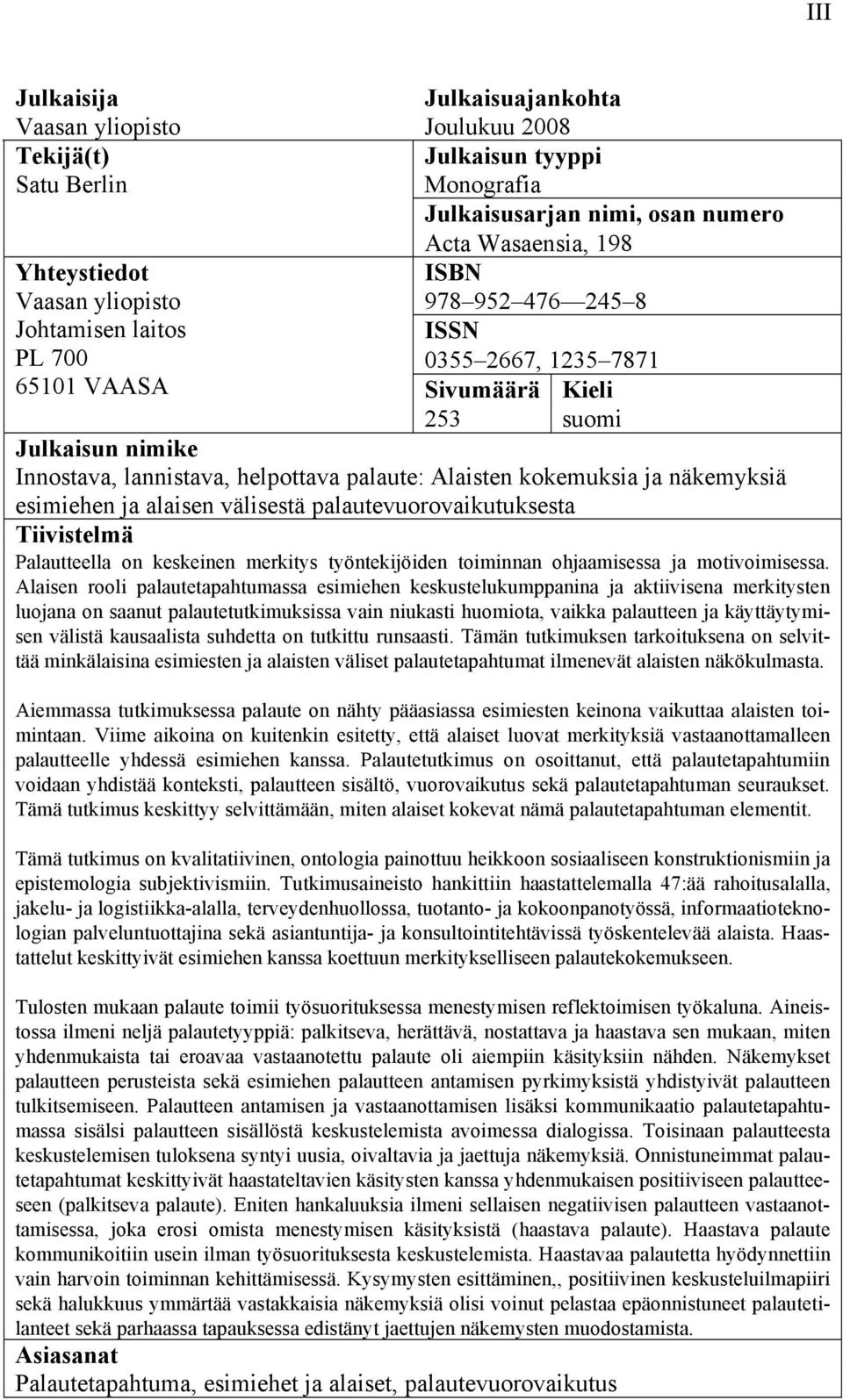 näkemyksiä esimiehen ja alaisen välisestä palautevuorovaikutuksesta Tiivistelmä Palautteella on keskeinen merkitys työntekijöiden toiminnan ohjaamisessa ja motivoimisessa.