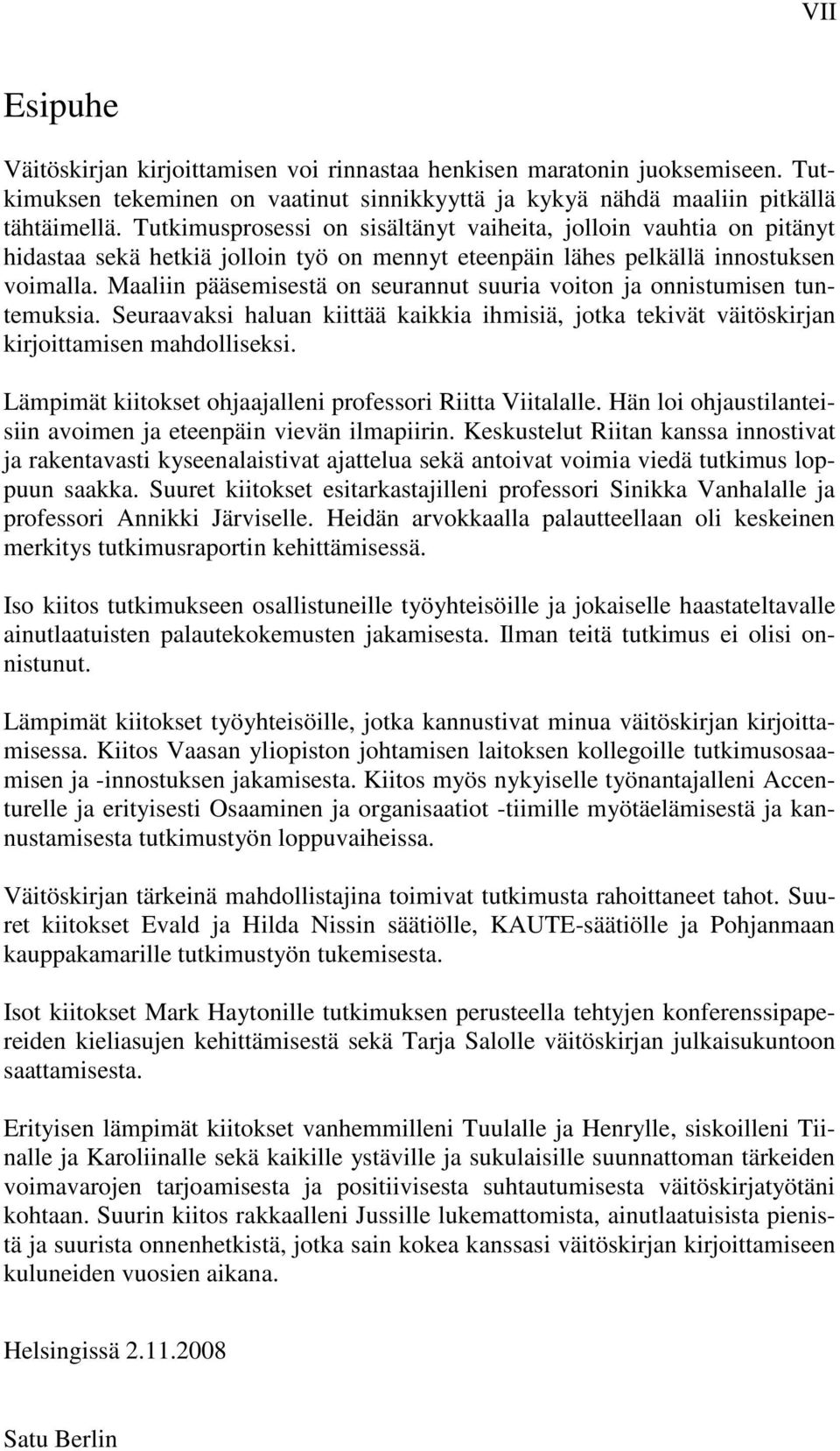 Maaliin pääsemisestä on seurannut suuria voiton ja onnistumisen tuntemuksia. Seuraavaksi haluan kiittää kaikkia ihmisiä, jotka tekivät väitöskirjan kirjoittamisen mahdolliseksi.