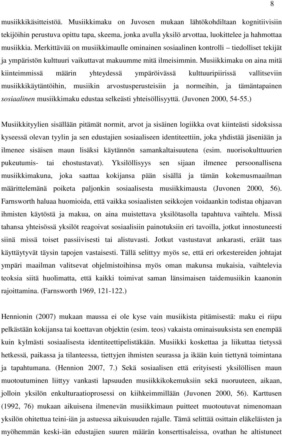 Musiikkimaku on aina mitä kiinteimmissä määrin yhteydessä ympäröivässä kulttuuripiirissä vallitseviin musiikkikäytäntöihin, musiikin arvostusperusteisiin ja normeihin, ja tämäntapainen sosiaalinen