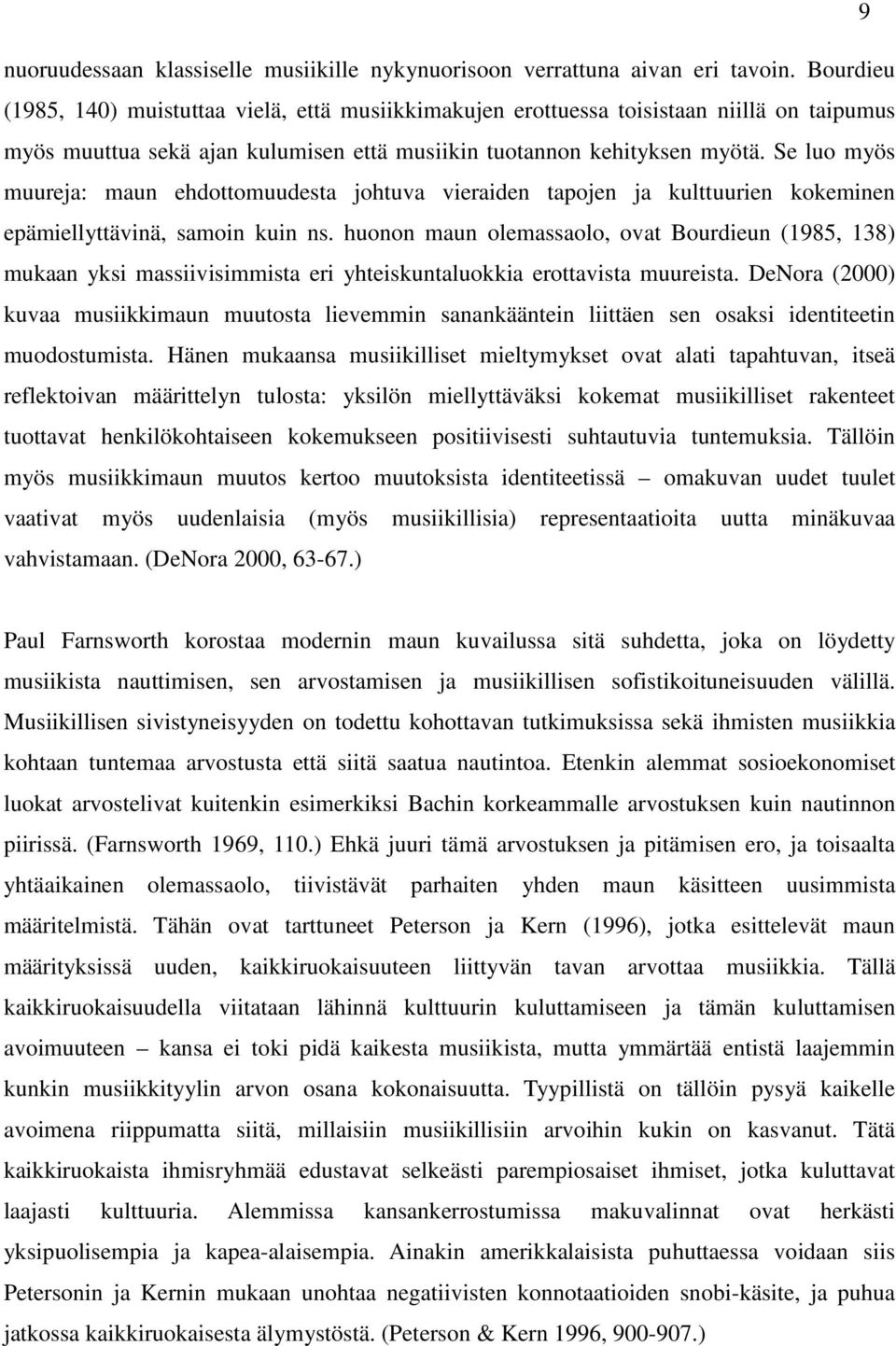 Se luo myös muureja: maun ehdottomuudesta johtuva vieraiden tapojen ja kulttuurien kokeminen epämiellyttävinä, samoin kuin ns.