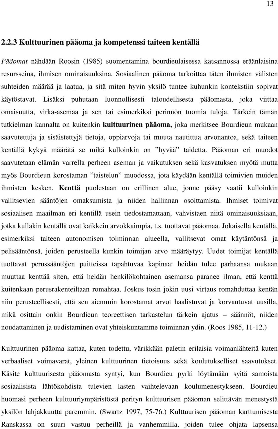 Lisäksi puhutaan luonnollisesti taloudellisesta pääomasta, joka viittaa omaisuutta, virka-asemaa ja sen tai esimerkiksi perinnön tuomia tuloja.