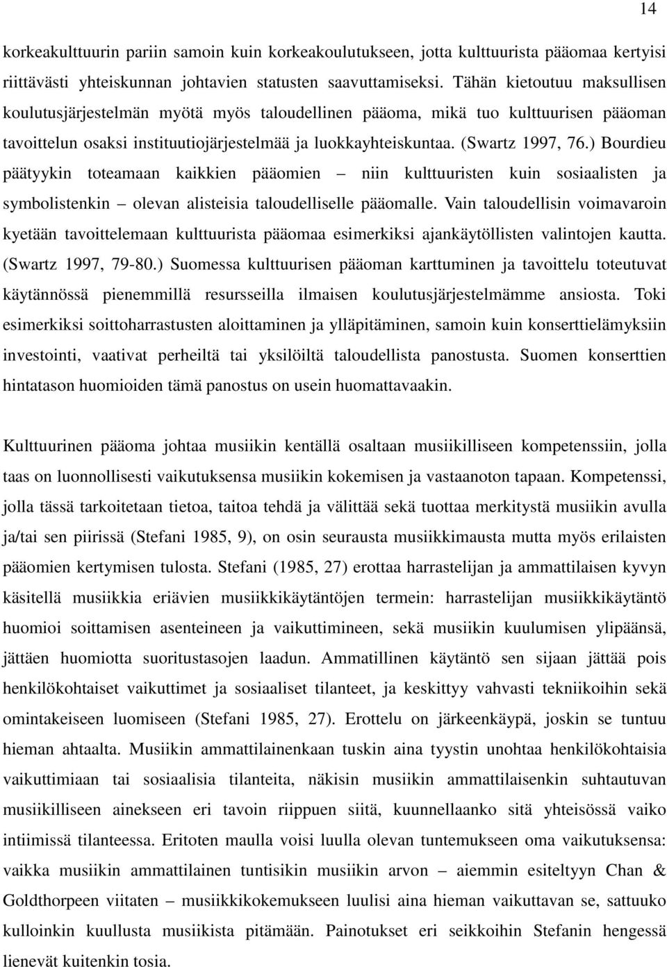 ) Bourdieu päätyykin toteamaan kaikkien pääomien niin kulttuuristen kuin sosiaalisten ja symbolistenkin olevan alisteisia taloudelliselle pääomalle.