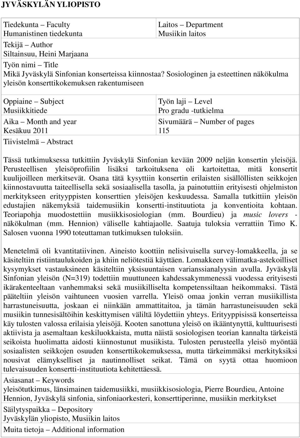 Sosiologinen ja esteettinen näkökulma yleisön konserttikokemuksen rakentumiseen Oppiaine Subject Musiikkitiede Aika Month and year Kesäkuu 2011 Tiivistelmä Abstract Työn laji Level Pro gradu