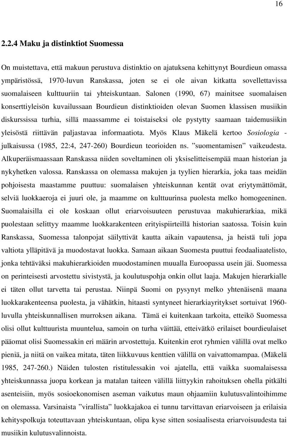 Salonen (1990, 67) mainitsee suomalaisen konserttiyleisön kuvailussaan Bourdieun distinktioiden olevan Suomen klassisen musiikin diskurssissa turhia, sillä maassamme ei toistaiseksi ole pystytty