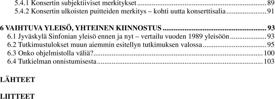 1 Jyväskylä Sinfonian yleisö ennen ja nyt vertailu vuoden 1989 yleisöön... 93 6.