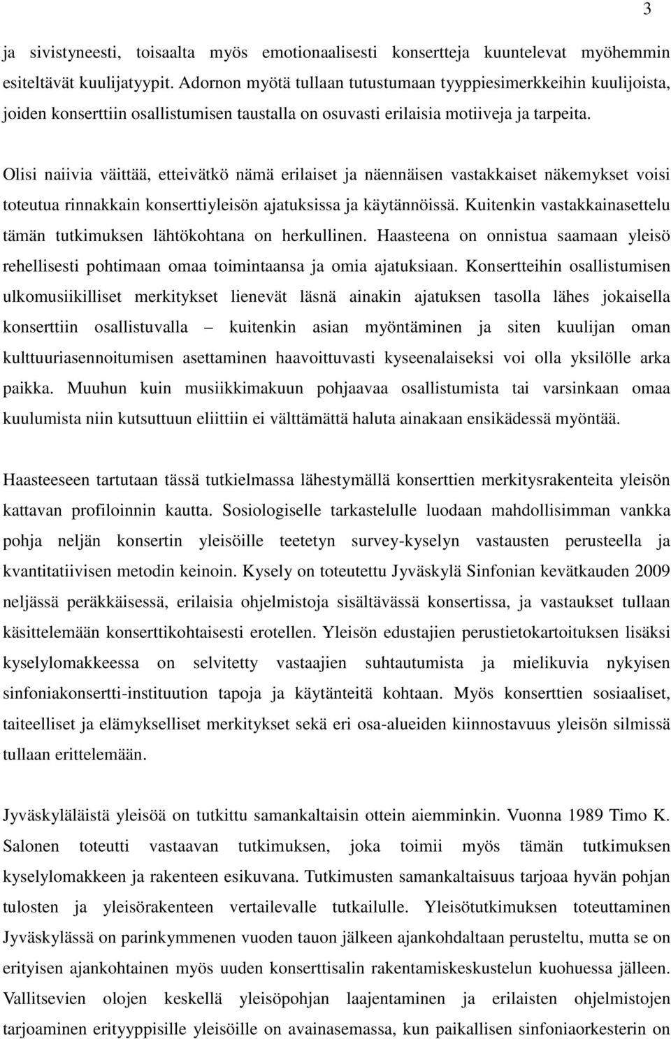 Olisi naiivia väittää, etteivätkö nämä erilaiset ja näennäisen vastakkaiset näkemykset voisi toteutua rinnakkain konserttiyleisön ajatuksissa ja käytännöissä.