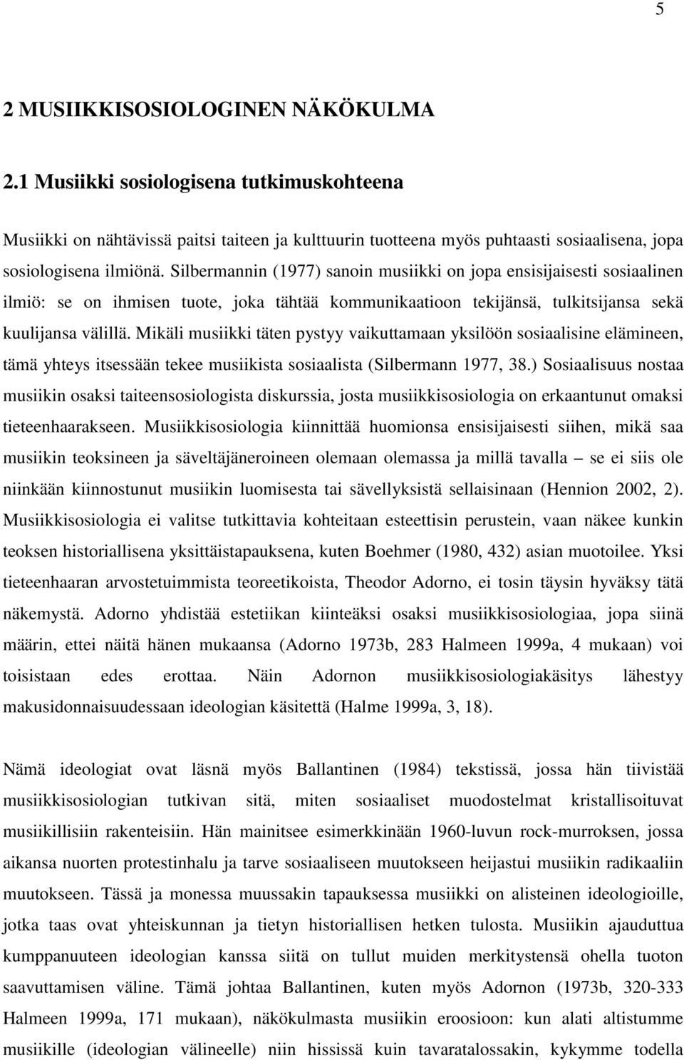 Mikäli musiikki täten pystyy vaikuttamaan yksilöön sosiaalisine elämineen, tämä yhteys itsessään tekee musiikista sosiaalista (Silbermann 1977, 38.