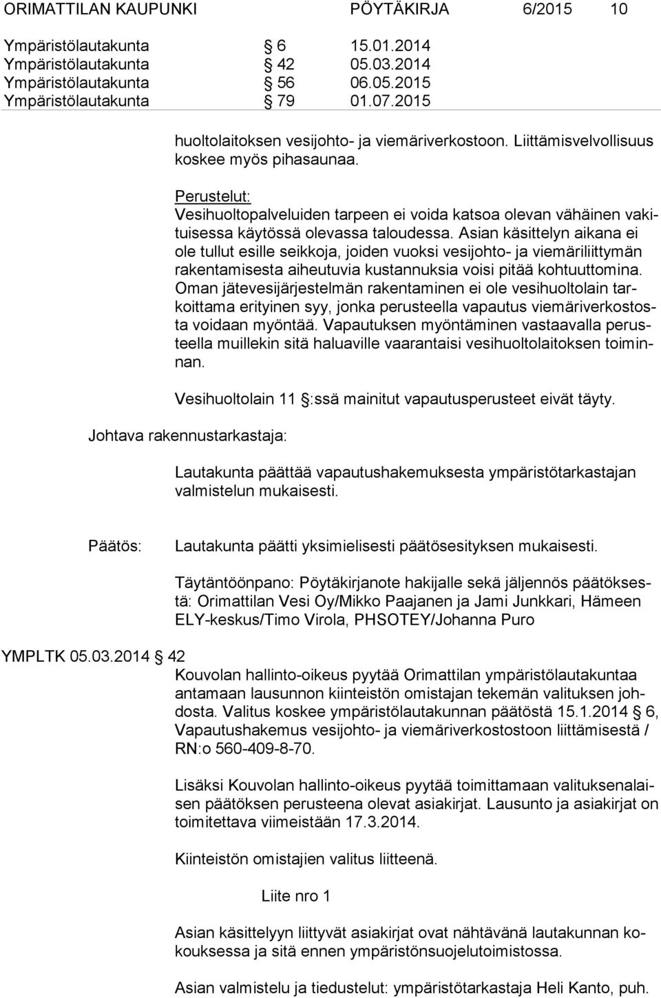 Perustelut: Vesihuoltopalveluiden tarpeen ei voida katsoa olevan vähäinen vakituisessa käytössä ole vassa taloudessa.