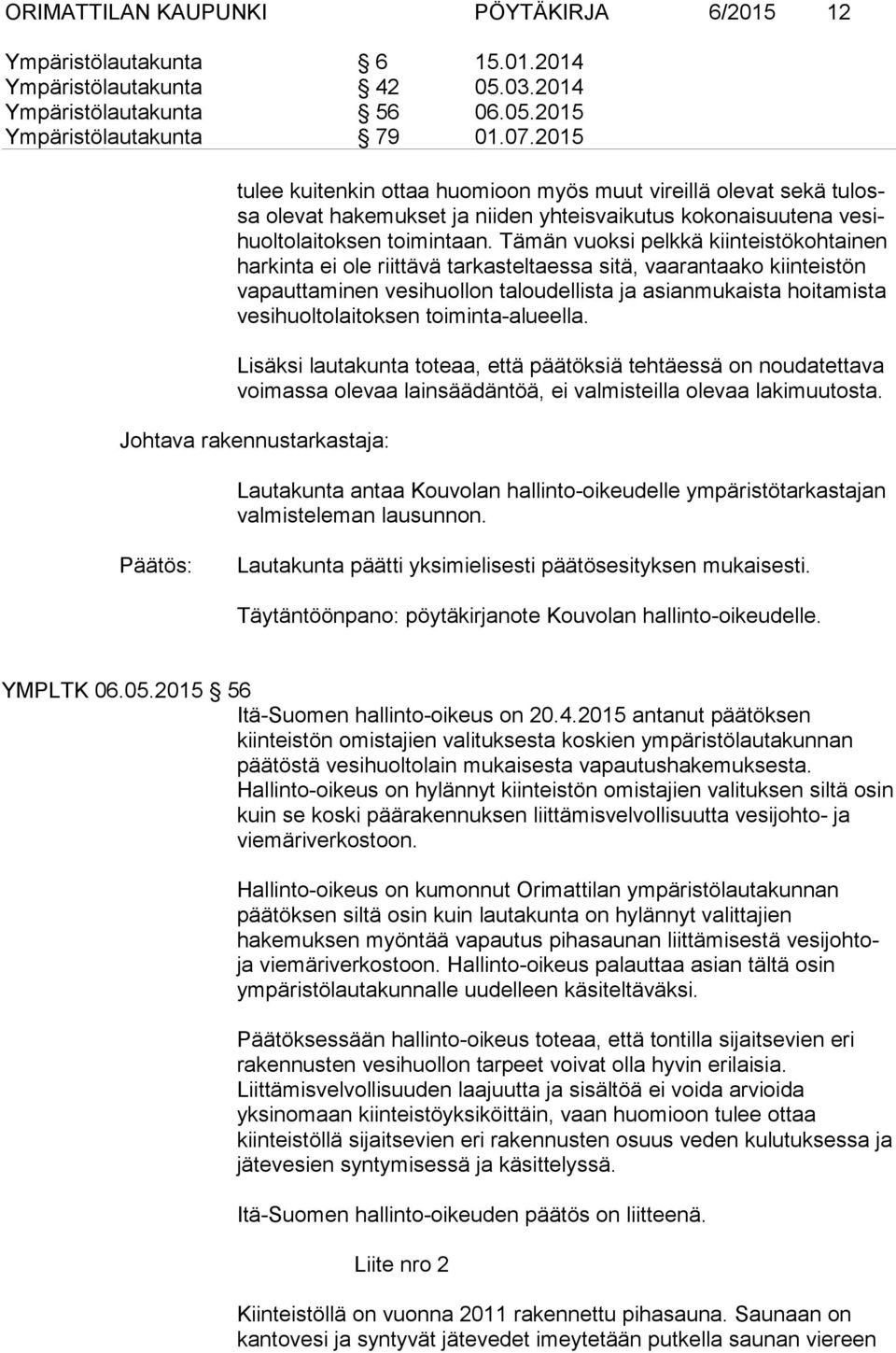 Tä män vuoksi pelkkä kiin teistökoh tai nen har kinta ei ole riit tävä tar kas tel taessa sitä, vaa ran taako kiin teis tön va pautta mi nen ve si huollon ta loudellista ja asian mu kaista hoi ta