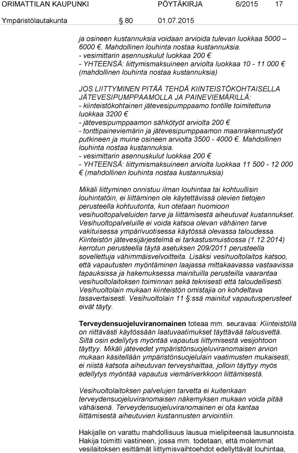 JÄTEVESIPUMPPAAMOLLA JA PAINEVIEMÄRILLÄ: - kiinteistökohtainen jätevesipumppaamo tontille toimitettuna luokkaa 3200 - jätevesipumppaamon sähkötyöt arviolta 200 - tonttipaineviemärin ja