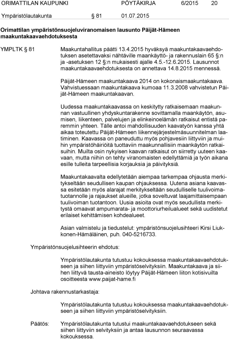 2015 hyväksyä maa kun ta kaa va eh dotuk sen asetettavaksi nähtäville maankäyttö- ja rakennuslain 65 :n ja -asetuksen 12 :n mukaisesti ajalle 4.5.-12.6.2015. Lausunnot maa kun ta kaa va eh do tuk ses ta on annettava 14.