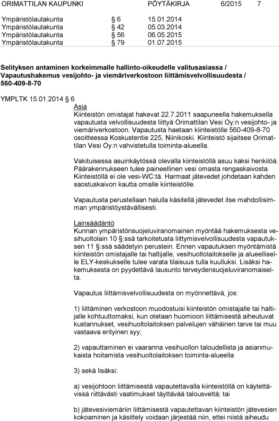 7.2011 saapuneella hakemuksella vapautusta velvollisuu desta liittyä Orimattilan Vesi Oy:n vesijohto- ja viemäriverkostoon.