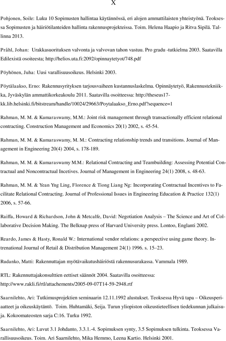 fi:2092/opinnaytetyot/748.pdf Pöyhönen, Juha: Uusi varallisuusoikeus. Helsinki 2003. Pöytälaakso, Erno: Rakennusyrityksen tarjousvaiheen kustannuslaskelma.