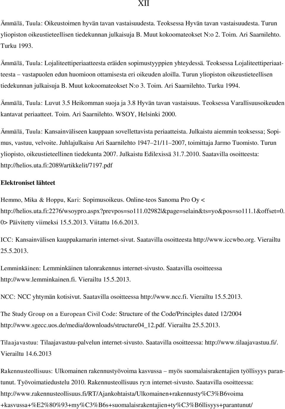 Teoksessa Lojaliteettiperiaatteesta vastapuolen edun huomioon ottamisesta eri oikeuden aloilla. Turun yliopiston oikeustieteellisen tiedekunnan julkaisuja B. Muut kokoomateokset N:o 3. Toim.