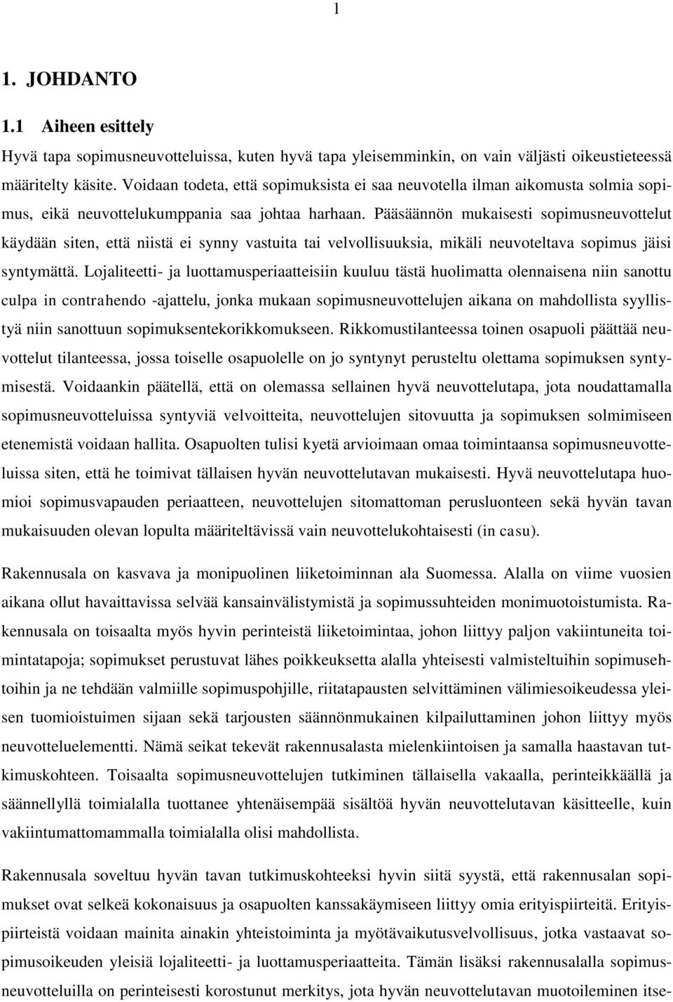 Pääsäännön mukaisesti sopimusneuvottelut käydään siten, että niistä ei synny vastuita tai velvollisuuksia, mikäli neuvoteltava sopimus jäisi syntymättä.
