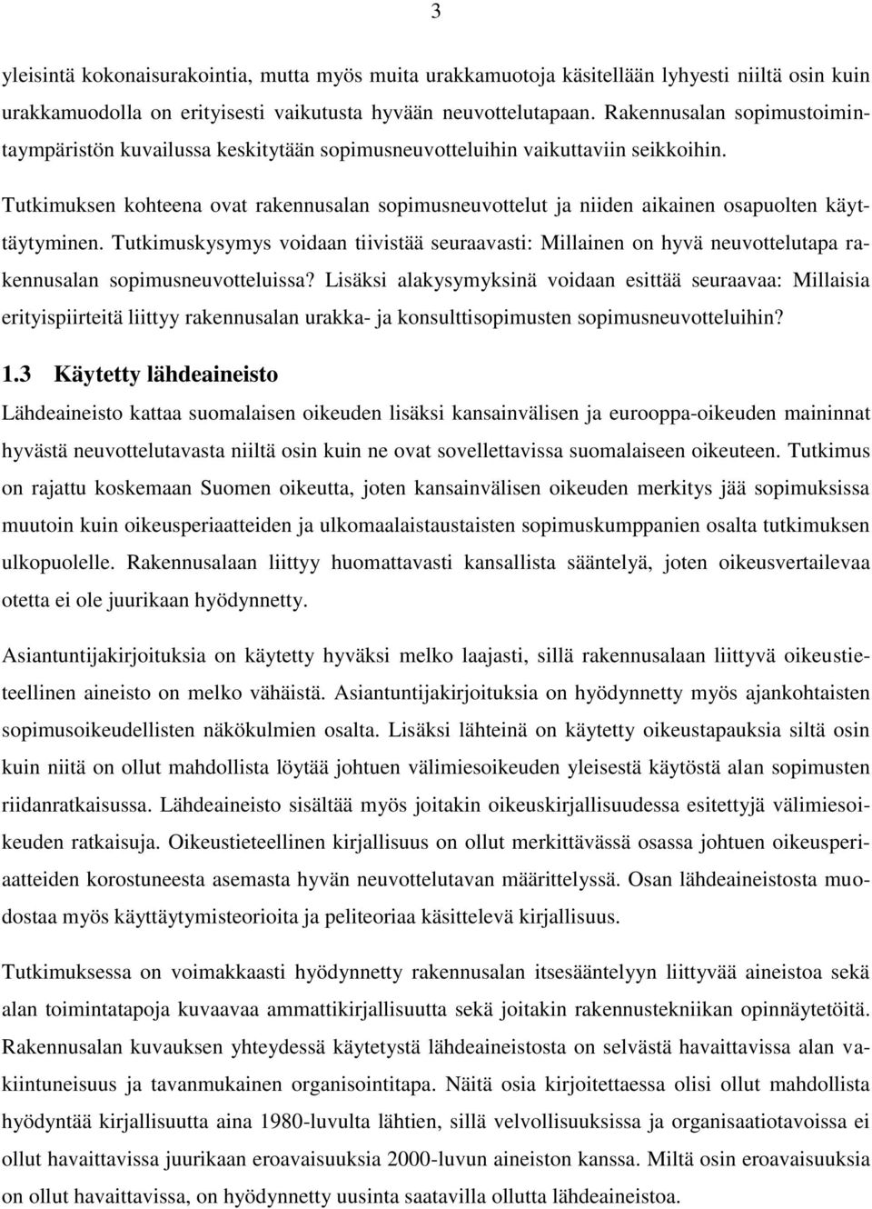 Tutkimuksen kohteena ovat rakennusalan sopimusneuvottelut ja niiden aikainen osapuolten käyttäytyminen.